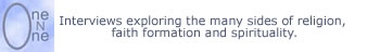 One on One - Interviews exploring the many sides of religion, faith formation and spirituality