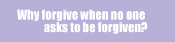 Why forgive when no one asks to be forgiven?