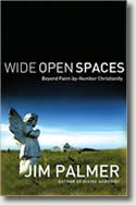 Wide Open Spaces: Beyond Paint-by-Number Christianity by Jim Palmer