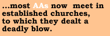 ...most AAs now meet in established churches, to which they dealt a deadly blow.