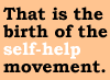 That is the birth of the self-help movement.