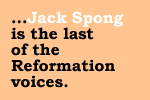 Jack Spong is the last of the Reformation voices.
